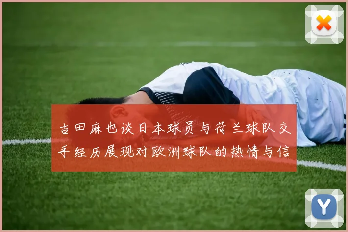 吉田麻也谈日本球员与荷兰球队交手经历展现对欧洲球队的热情与信心
