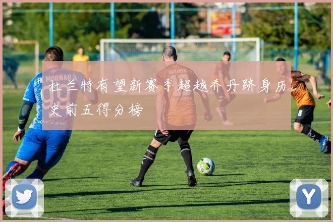 杜兰特有望新赛季超越乔丹跻身历史前五得分榜