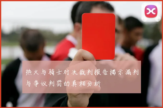 热火与骑士对决裁判报告揭示漏判与争议判罚的真相分析