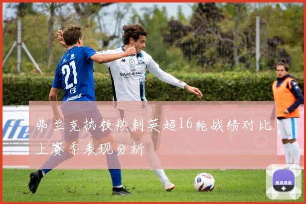 弗兰克执教热刺英超16轮战绩对比上赛季表现分析