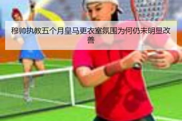 穆帅执教五个月皇马更衣室氛围为何仍未明显改善 - HaoBo